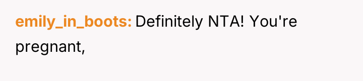 emily_in_boots Definitely NTA! You're pregnant,