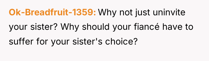 Ok-Breadfruit-1359 Why not just uninvite your sister? Why should your...