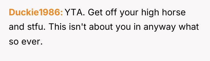 Duckie1986 YTA. Get off your high horse and stfu. This...
