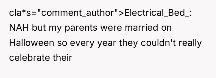 cla*s="comment_author">Electrical_Bed_: NAH but my parents were married on Halloween so...