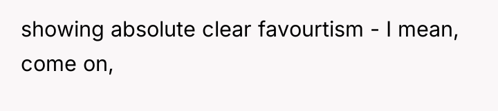 showing absolute clear favourtism - I mean, come on,