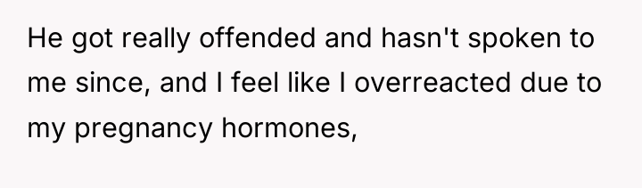 He got really offended and hasn't spoken to me since,...