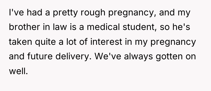 I've had a pretty rough pregnancy, and my brother in...