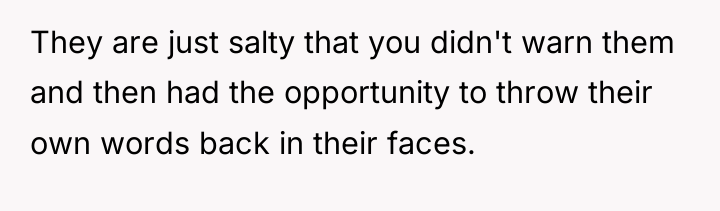 They are just salty that you didn't warn them and...