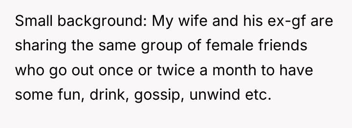 Small background: My wife and his ex-gf are sharing the...