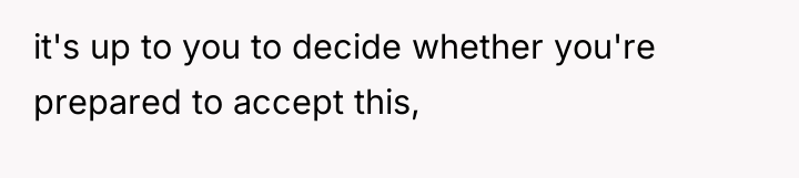 it's up to you to decide whether you're prepared to...