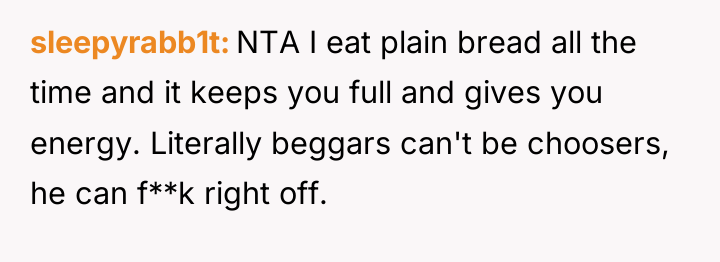 sleepyrabb1t NTA I eat plain bread all the time and...