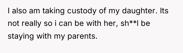 I also am taking custody of my daughter. Its not...