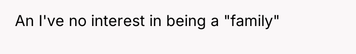 An I've no interest in being a "family"