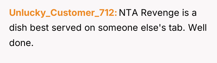 Unlucky_Customer_712 NTA Revenge is a dish best served on someone...