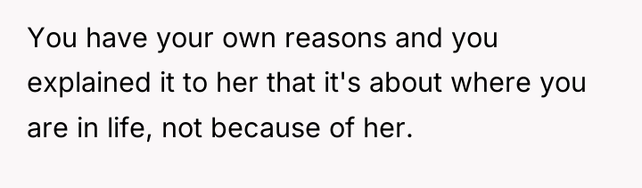 You have your own reasons and you explained it to...