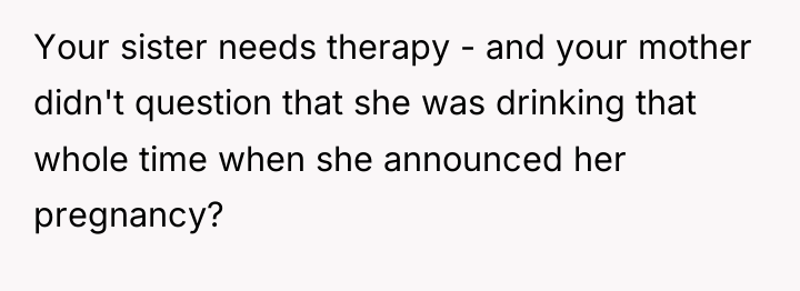Your sister needs therapy - and your mother didn't question...