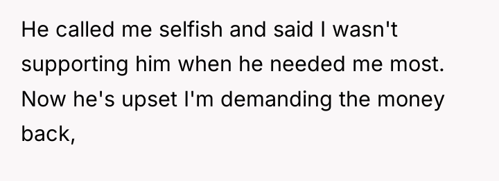 He called me selfish and said I wasn't supporting him...