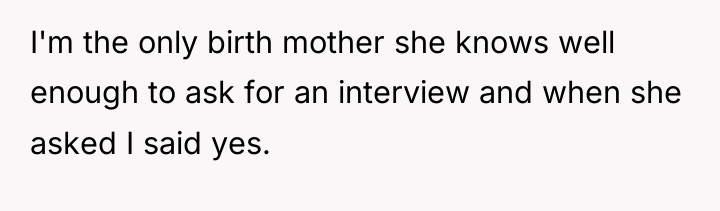 I'm the only birth mother she knows well enough to...