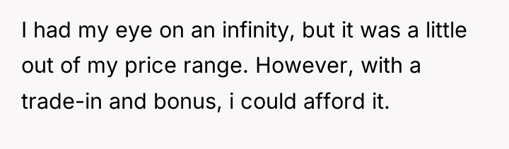 I had my eye on an infinity, but it was...