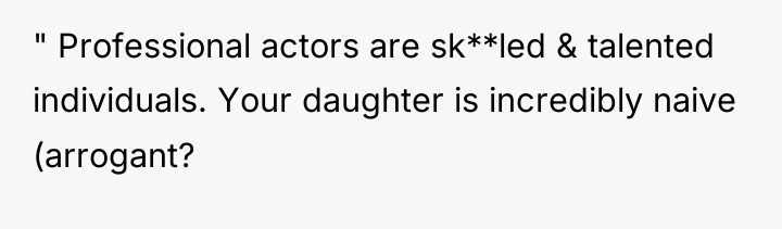 " Professional actors are sk**led & talented individuals. Your daughter...