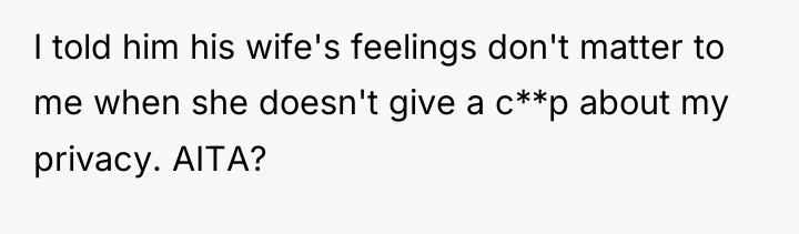 I told him his wife's feelings don't matter to me...