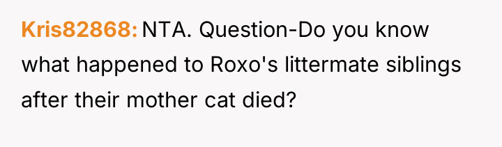 Kris82868 NTA. Question-Do you know what happened to Roxo's littermate...