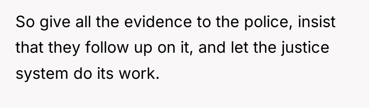 So give all the evidence to the police, insist that...