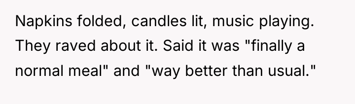 Napkins folded, candles lit, music playing. They raved about it....
