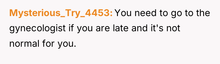 Mysterious_Try_4453 You need to go to the gynecologist if you...