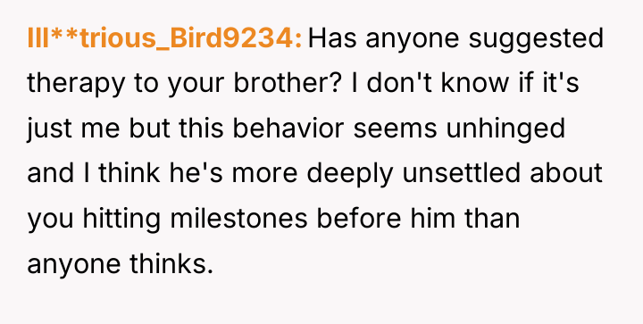 Ill**trious_Bird9234 Has anyone suggested therapy to your brother? I don't...