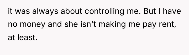 it was always about controlling me. But I have no...