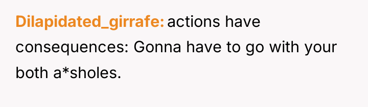 Dilapidated_girrafe actions have consequences: Gonna have to go with your...