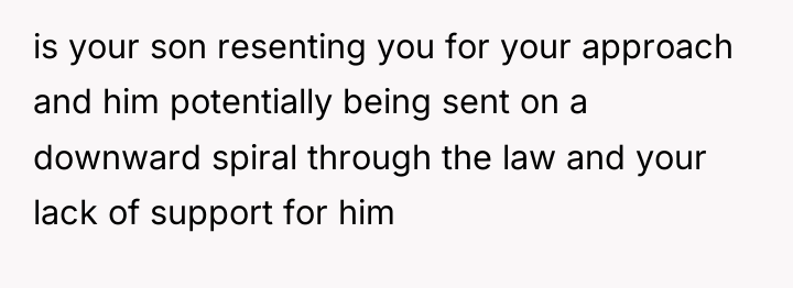 is your son resenting you for your approach and him...