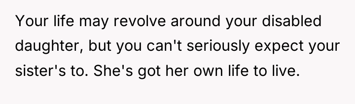Your life may revolve around your disabled daughter, but you...