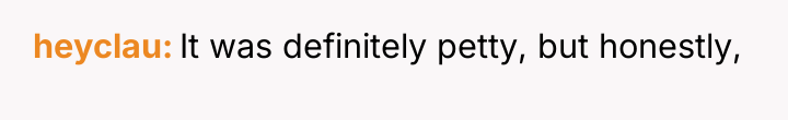 heyclau It was definitely petty, but honestly,