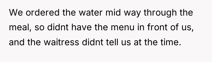 We ordered the water mid way through the meal, so...