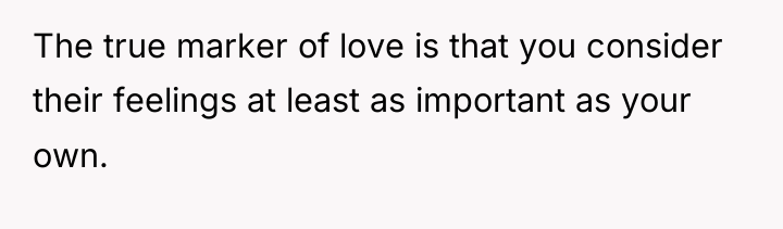 The true marker of love is that you consider their...