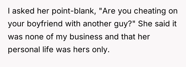 I asked her point-blank, "Are you cheating on your boyfriend...