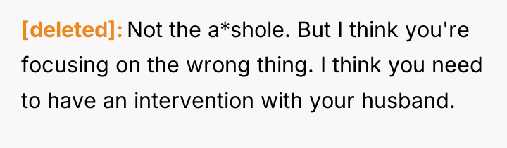 [deleted] Not the a*shole. But I think you're focusing on...
