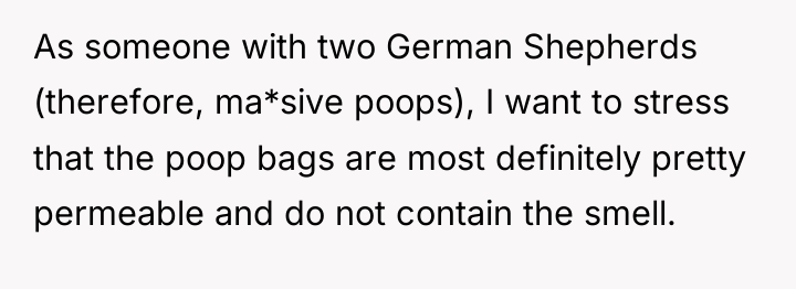 As someone with two German Shepherds (therefore, ma*sive poops), I...