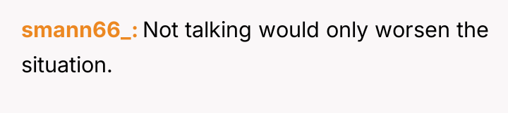 smann66_ Not talking would only worsen the situation.
