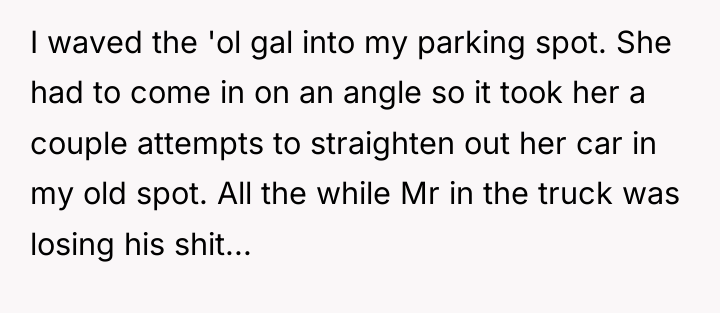 I waved the 'ol gal into my parking spot. She...