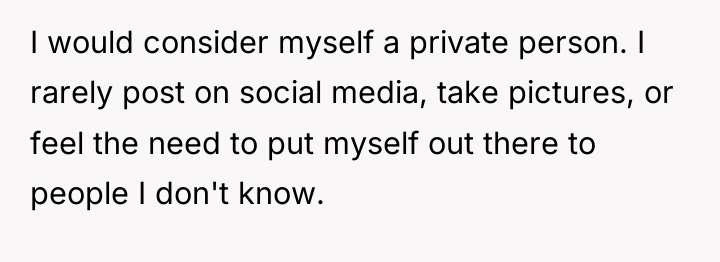 I would consider myself a private person. I rarely post...
