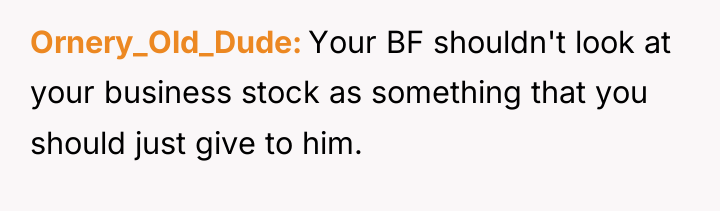 Ornery_Old_Dude Your BF shouldn't look at your business stock as...