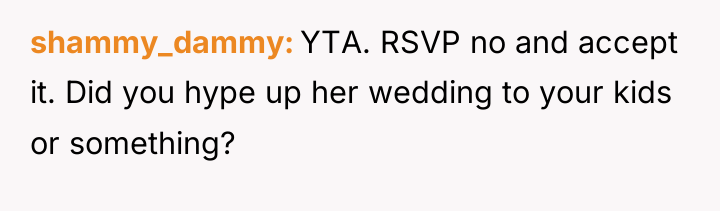 shammy_dammy YTA. RSVP no and accept it. Did you hype...