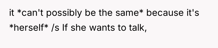 it *can't possibly be the same* because it's *herself* /s...