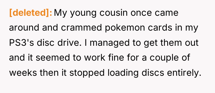 [deleted] My young cousin once came around and crammed pokemon...