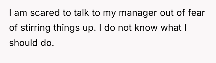 I am scared to talk to my manager out of...