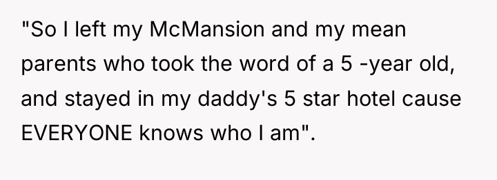 "So I left my McMansion and my mean parents who...