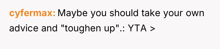 cyfermax Maybe you should take your own advice and "toughen...
