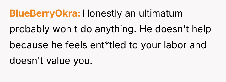 BlueBerryOkra Honestly an ultimatum probably won't do anything. He doesn't...