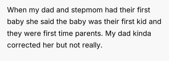 When my dad and stepmom had their first baby she...