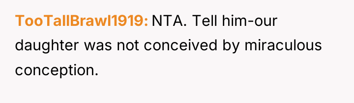 TooTallBrawl1919 NTA. Tell him-our daughter was not conceived by miraculous...