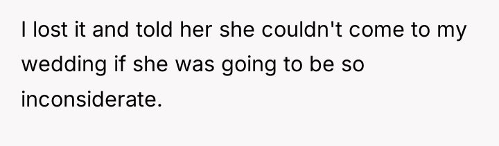 I lost it and told her she couldn't come to...